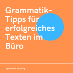 Grammatik-Tipps für erfolgreiches Texten im Büro