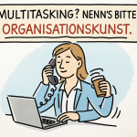 💪 Multitasking? Nenn’s bitte Organisationskunst Orga